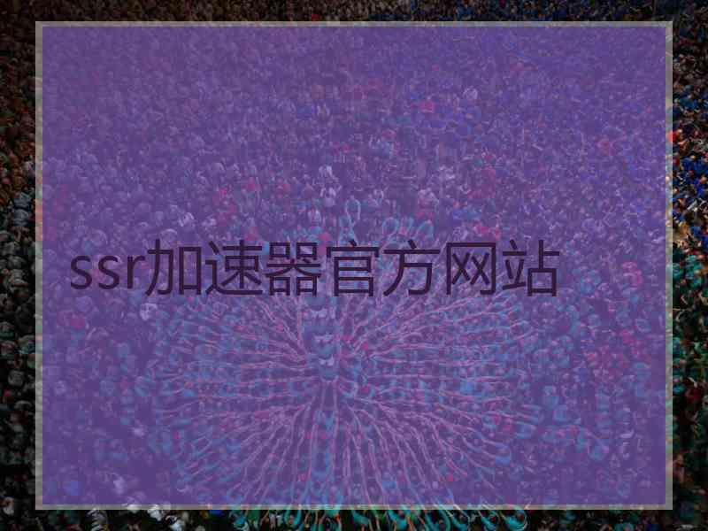 ssr加速器官方网站