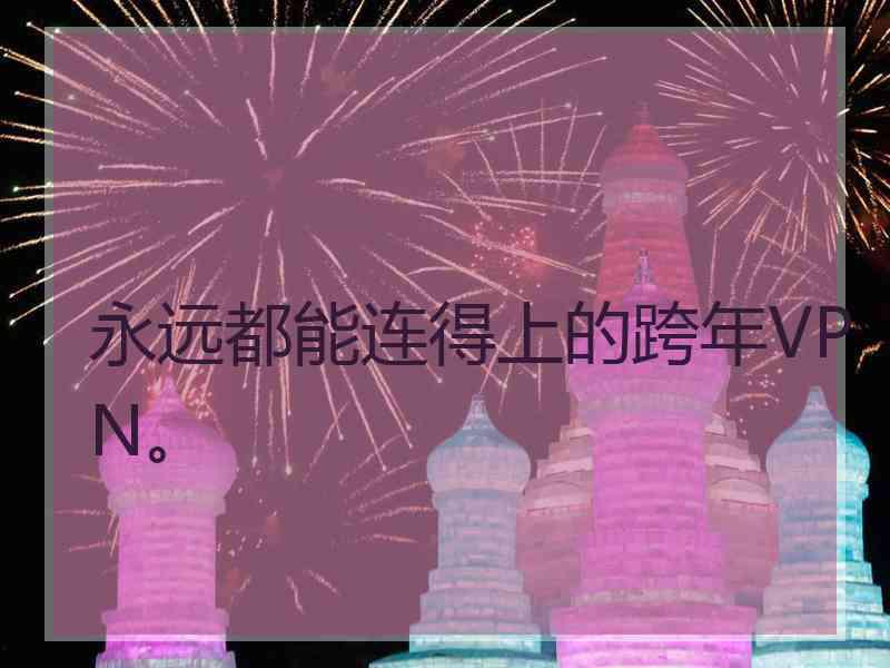永远都能连得上的跨年VPN。