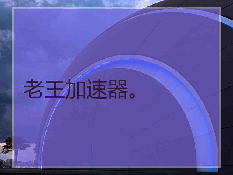 老王加速器。