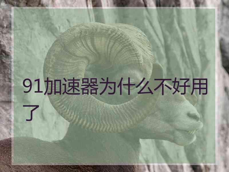 91加速器为什么不好用了
