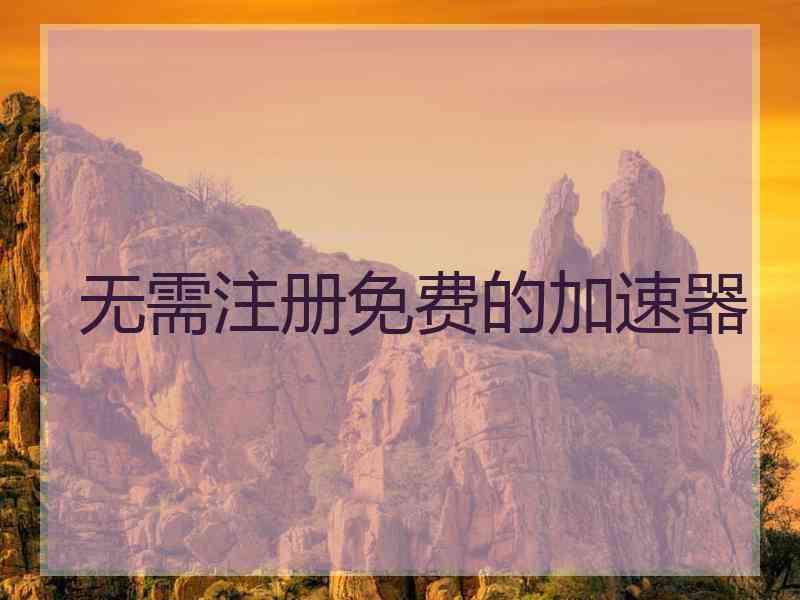 无需注册免费的加速器