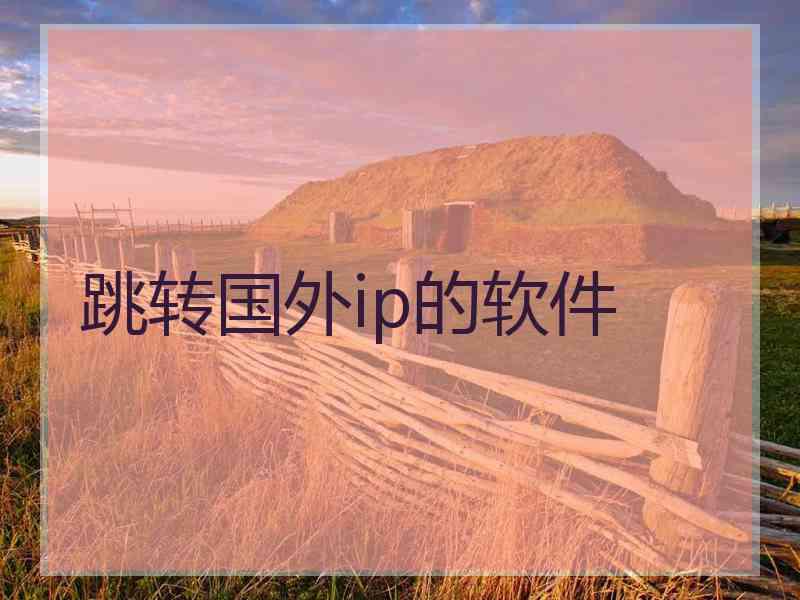 跳转国外ip的软件