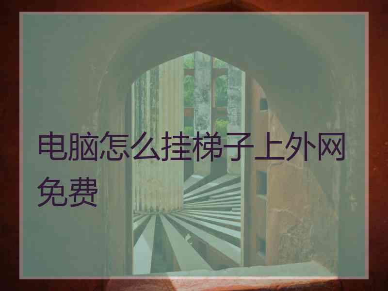 电脑怎么挂梯子上外网免费