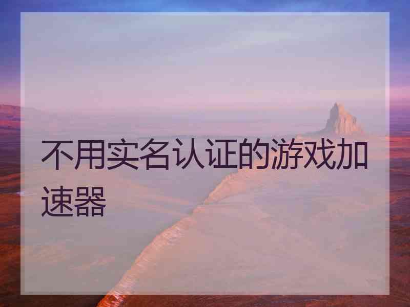 不用实名认证的游戏加速器