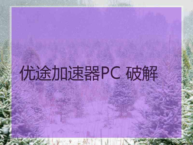 优途加速器PC 破解