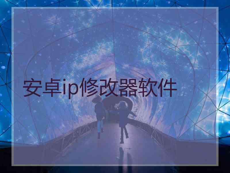 安卓ip修改器软件