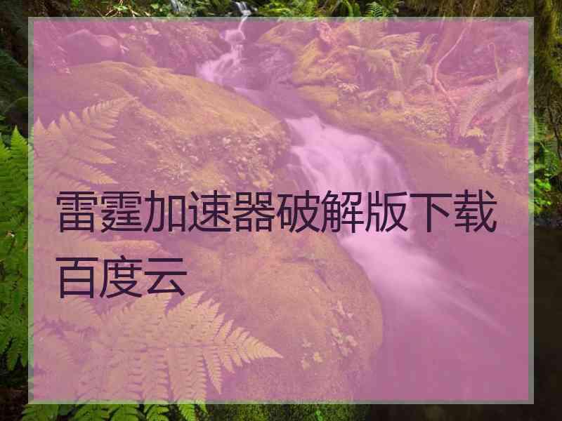 雷霆加速器破解版下载百度云