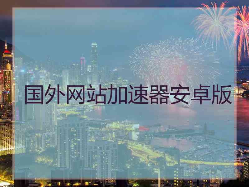 国外网站加速器安卓版