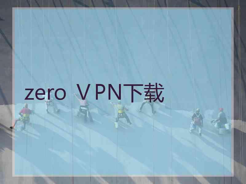 zero ⅤPN下载