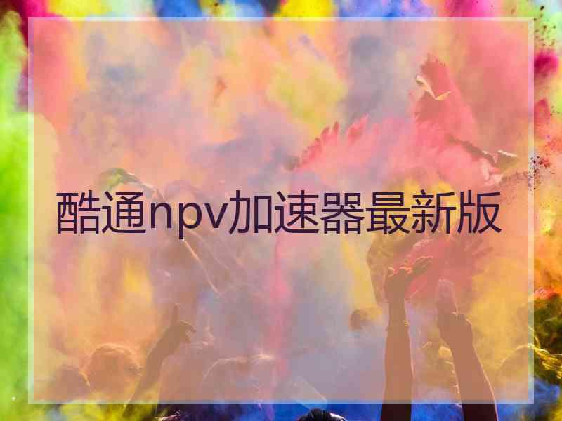 酷通npv加速器最新版