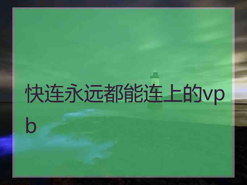 快连永远都能连上的vpb