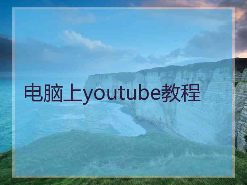 电脑上youtube教程