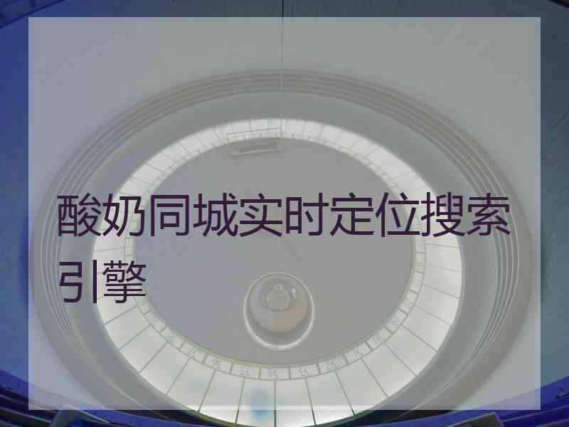 酸奶同城实时定位搜索引擎