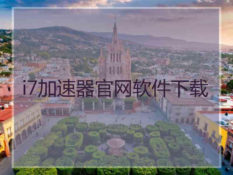 i7加速器官网软件下载