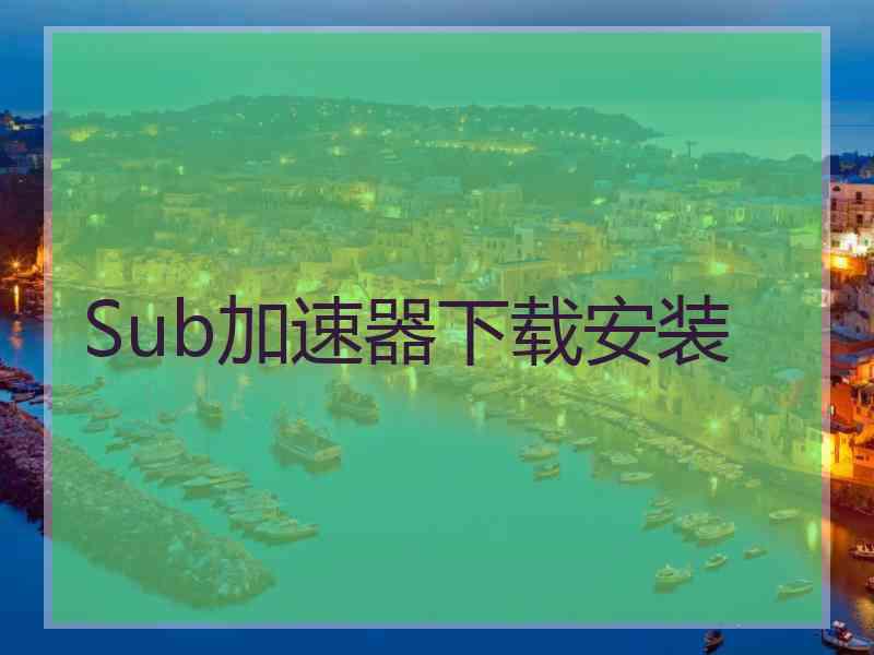 Sub加速器下载安装