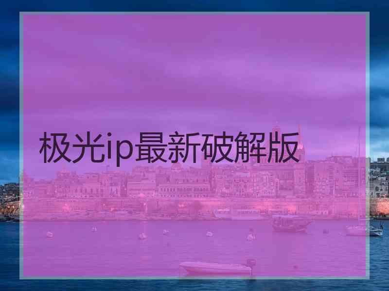 极光ip最新破解版