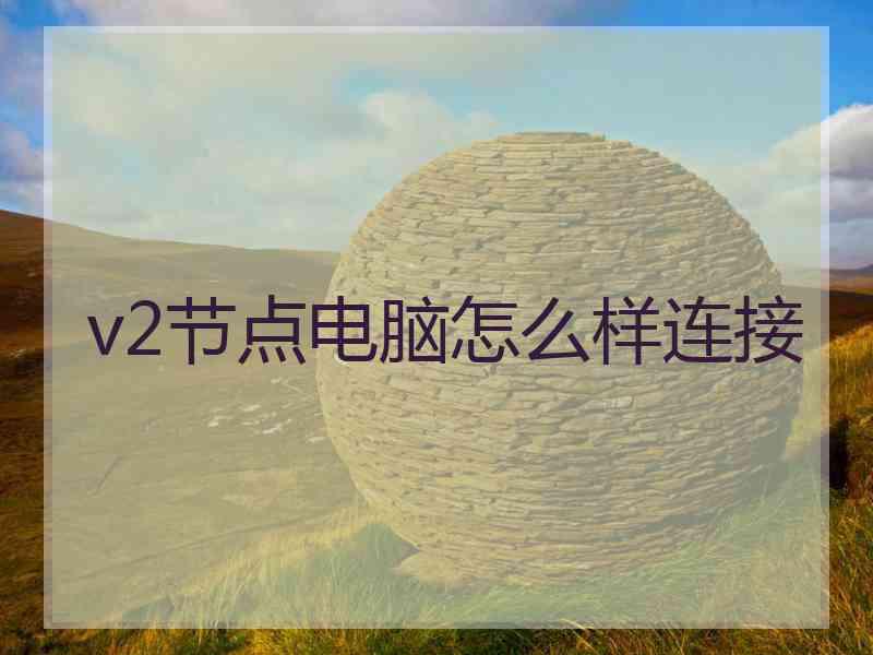 v2节点电脑怎么样连接