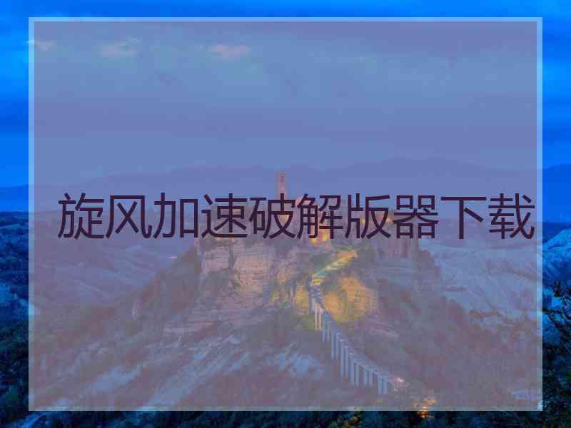 旋风加速破解版器下载